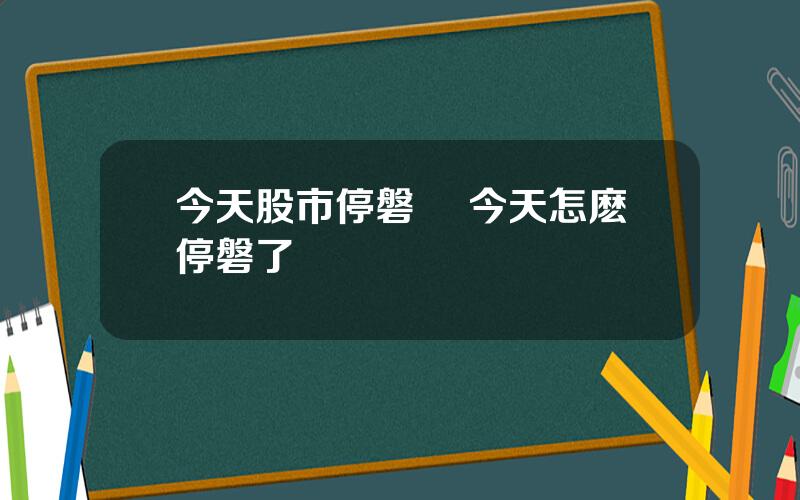 今天股市停磐嗎 今天怎麽停磐了